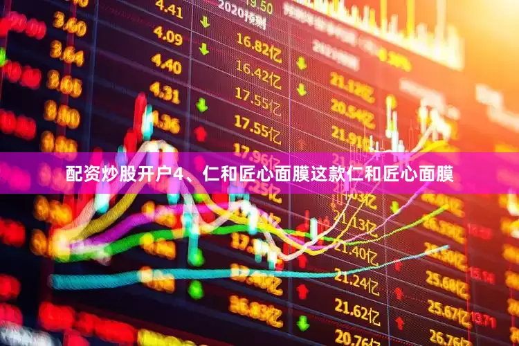 配资炒股开户4、仁和匠心面膜这款仁和匠心面膜