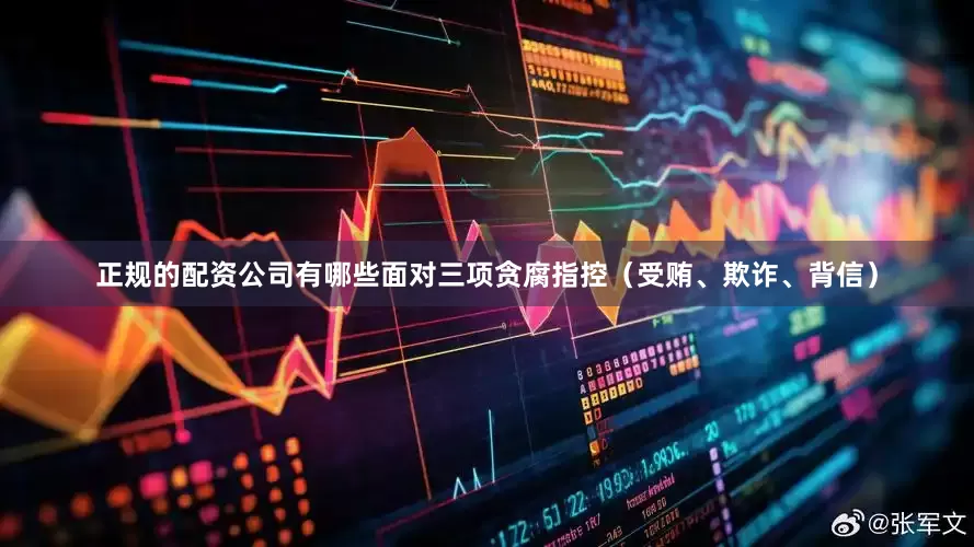 正规的配资公司有哪些面对三项贪腐指控（受贿、欺诈、背信）