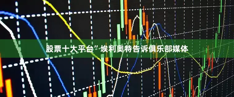 股票十大平台”埃利奥特告诉俱乐部媒体