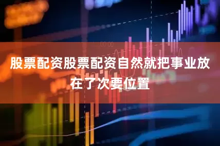 股票配资股票配资自然就把事业放在了次要位置
